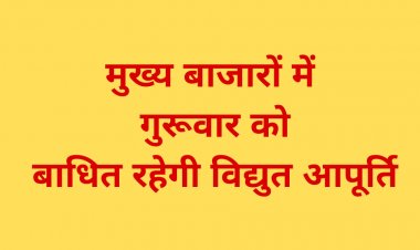मुख्य बाजारों में गुरूवार को बाधित रहेगी विद्युत आपूर्ति